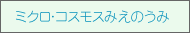 ミクロ・コスモスみえのうみ